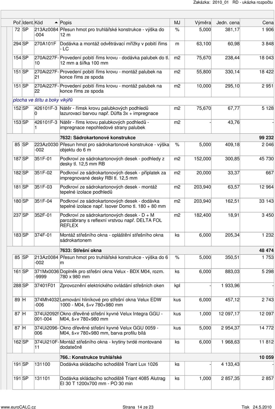 10 12 a šířka 100 75,670 238,44 18 043 151 270Ai227F Provedení pobií řís krovu onáž palubek na 21 konce řís ze spoda 55,800 330,14 18 422 151 270Ai227F Provedení pobií řís krovu onáž palubek na 22