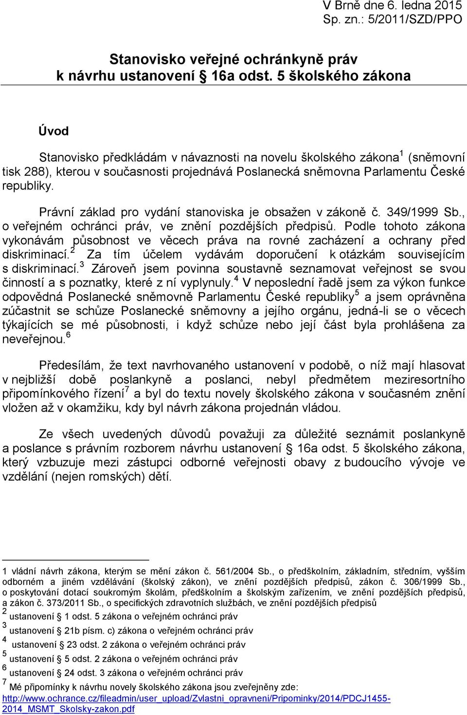 Právní základ pro vydání stanoviska je obsažen v zákoně č. 349/1999 Sb., o veřejném ochránci práv, ve znění pozdějších předpisů.