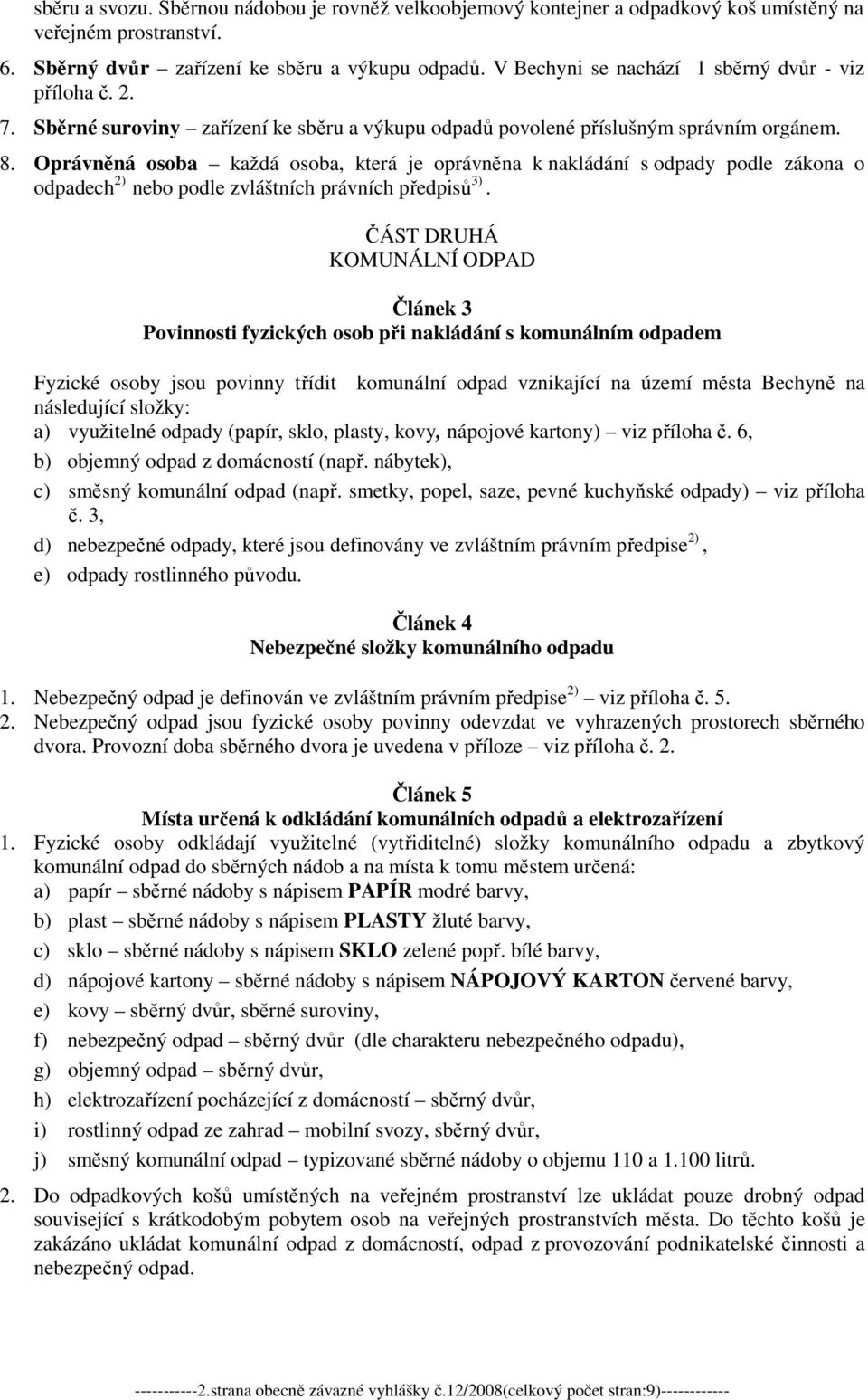 Oprávněná osoba každá osoba, která je oprávněna k nakládání s odpady podle zákona o odpadech 2) nebo podle zvláštních právních předpisů 3).