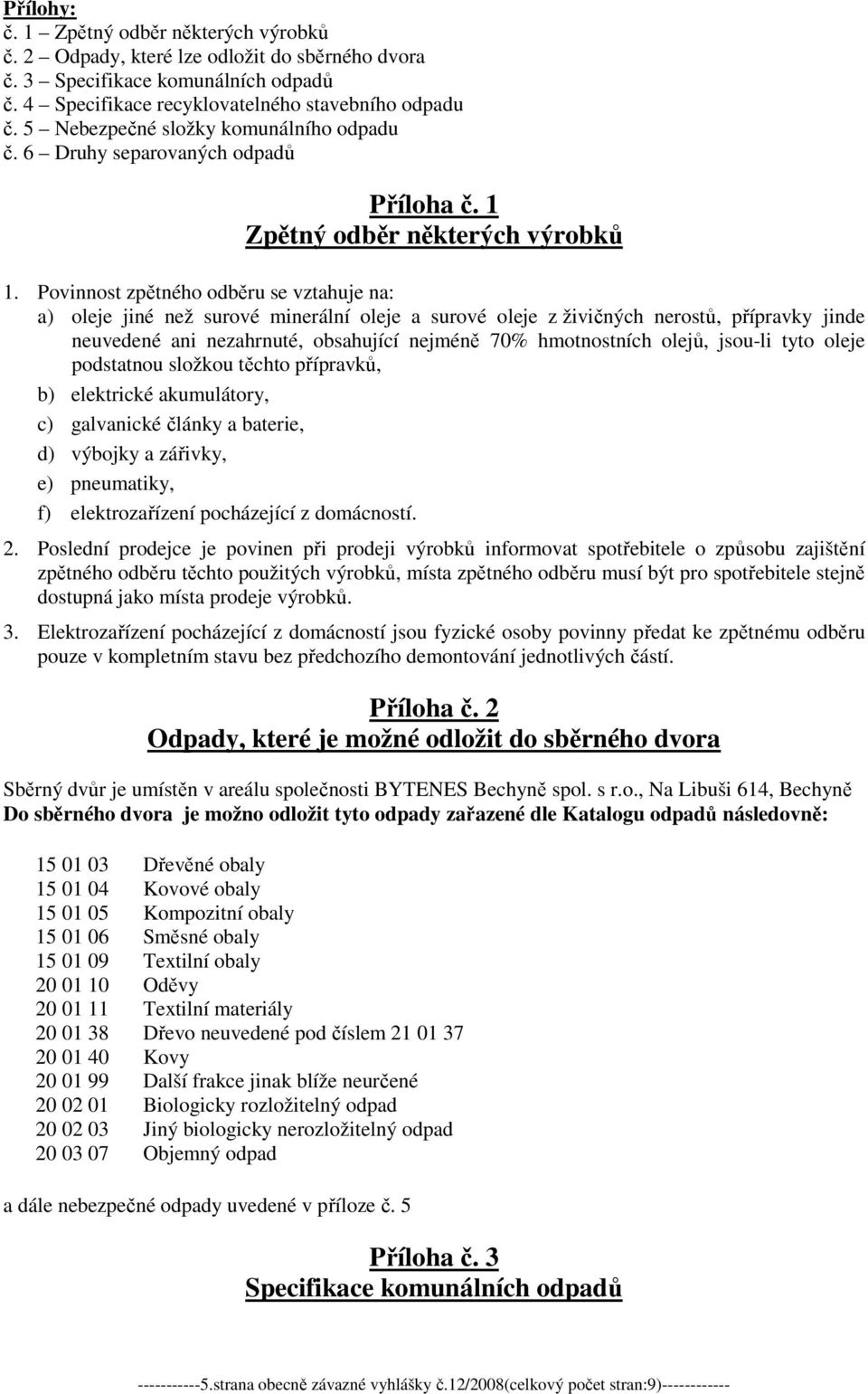 Povinnost zpětného odběru se vztahuje na: a) oleje jiné než surové minerální oleje a surové oleje z živičných nerostů, přípravky jinde neuvedené ani nezahrnuté, obsahující nejméně 70% hmotnostních