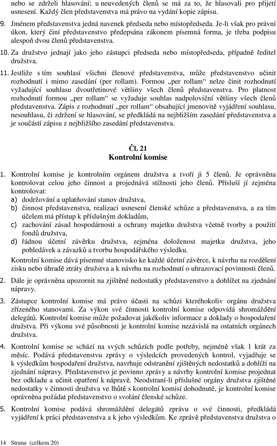 Je-li však pro právní úkon, který činí představenstvo předepsána zákonem písemná forma, je třeba podpisu alespoň dvou členů představenstva. 10.