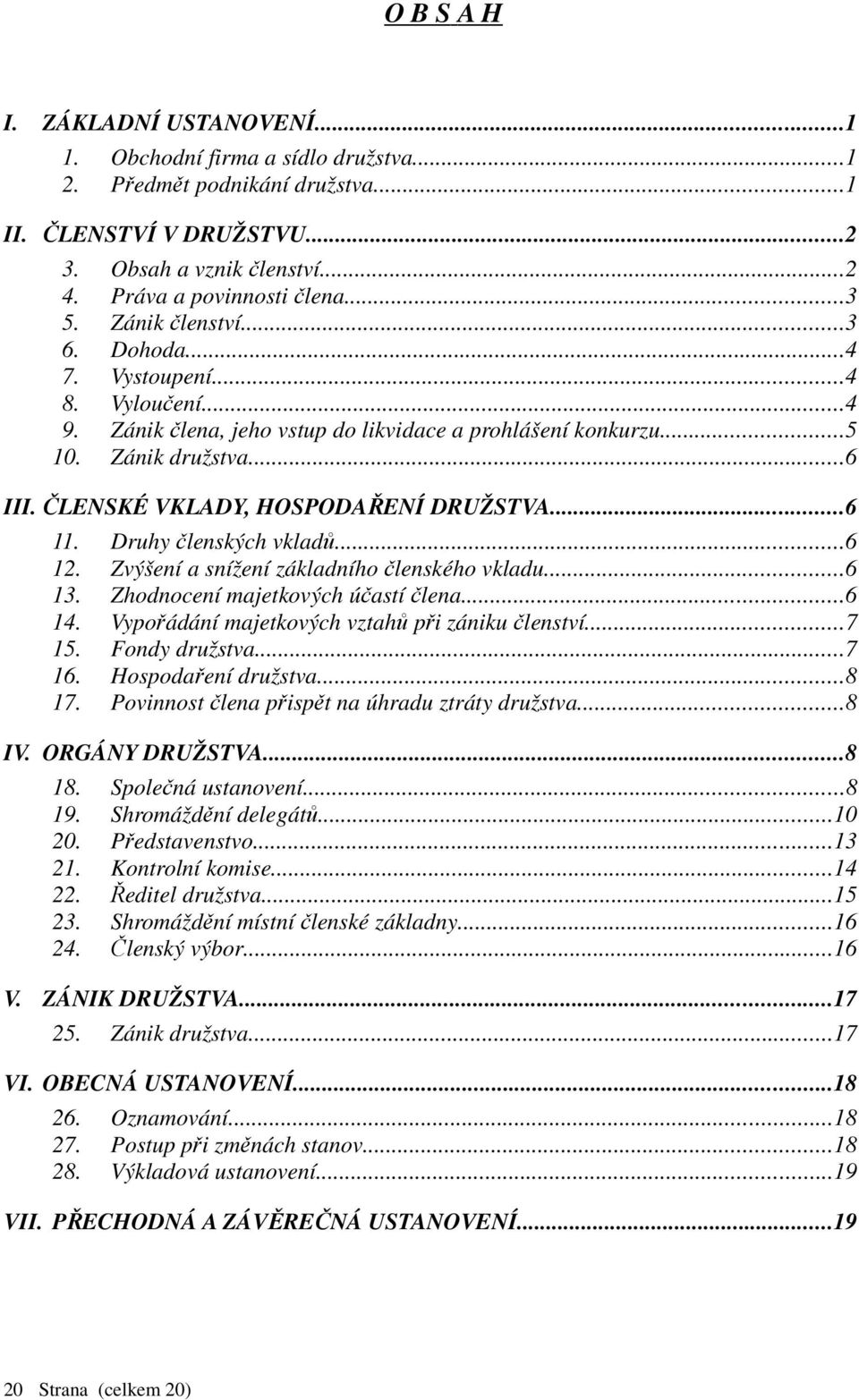 ..6 11. Druhy členských vkladů...6 12. Zvýšení a snížení základního členského vkladu...6 13. Zhodnocení majetkových účastí člena...6 14. Vypořádání majetkových vztahů při zániku členství...7 15.