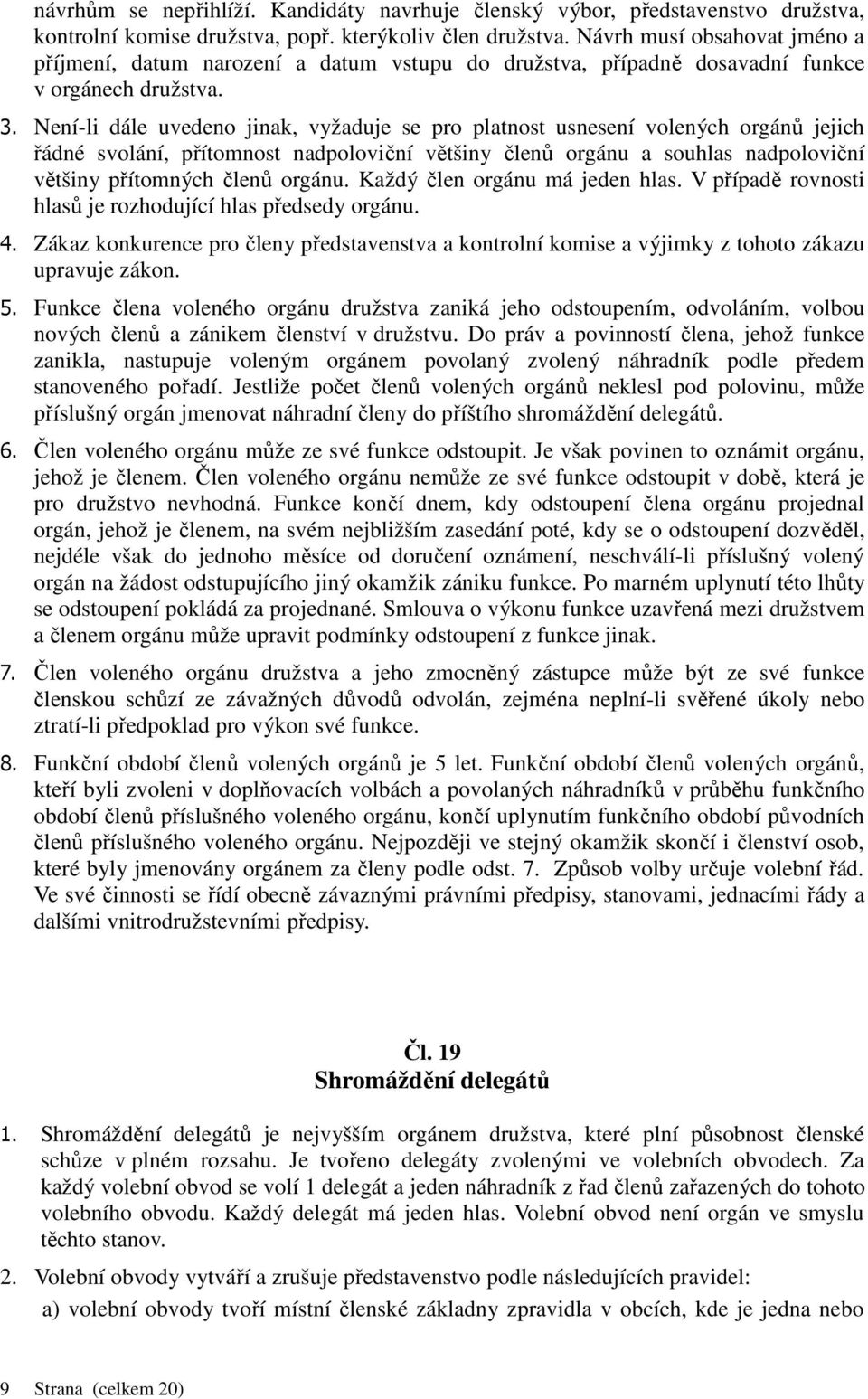 Není-li dále uvedeno jinak, vyžaduje se pro platnost usnesení volených orgánů jejich řádné svolání, přítomnost nadpoloviční většiny členů orgánu a souhlas nadpoloviční většiny přítomných členů orgánu.