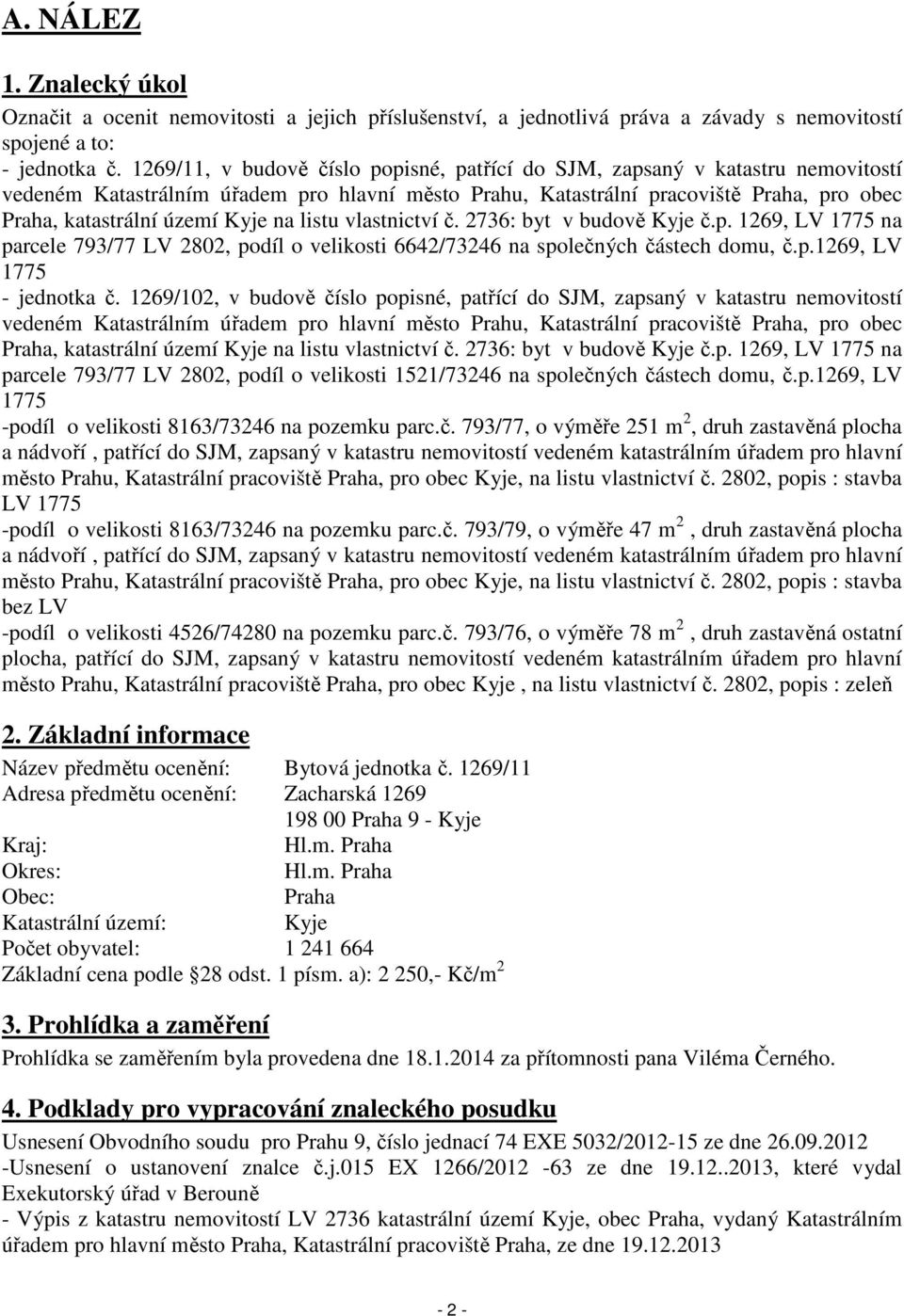 Kyje na listu vlastnictví č. 2736: byt v budově Kyje č.p. 1269, LV 1775 na parcele 793/77 LV 2802, podíl o velikosti 6642/73246 na společných částech domu, č.p.1269, LV 1775 - jednotka č.