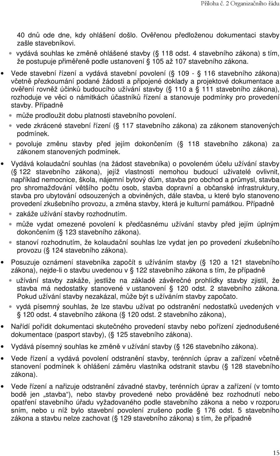 Vede stavební řízení a vydává stavební povolení ( 109-116 stavebního zákona) včetně přezkoumání podané žádosti a připojené doklady a projektové dokumentace a ověření rovněž účinků budoucího užívání