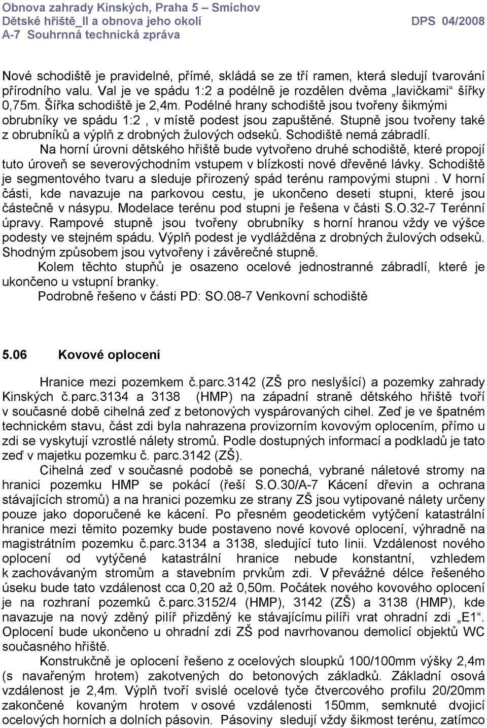 Na horní úrovni dětského hřiště bude vytvořeno druhé schodiště, které propojí tuto úroveň se severovýchodním vstupem v blízkosti nové dřevěné lávky.