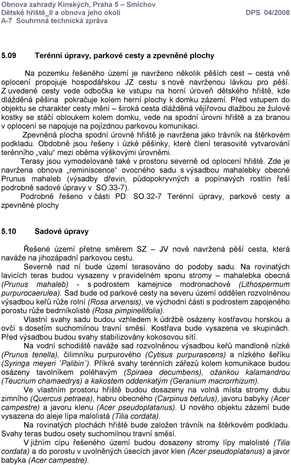 Před vstupem do objektu se charakter cesty mění široká cesta dlážděná vějířovou dlažbou ze žulové kostky se stáčí obloukem kolem domku, vede na spodní úrovni hřiště a za branou v oplocení se napojuje