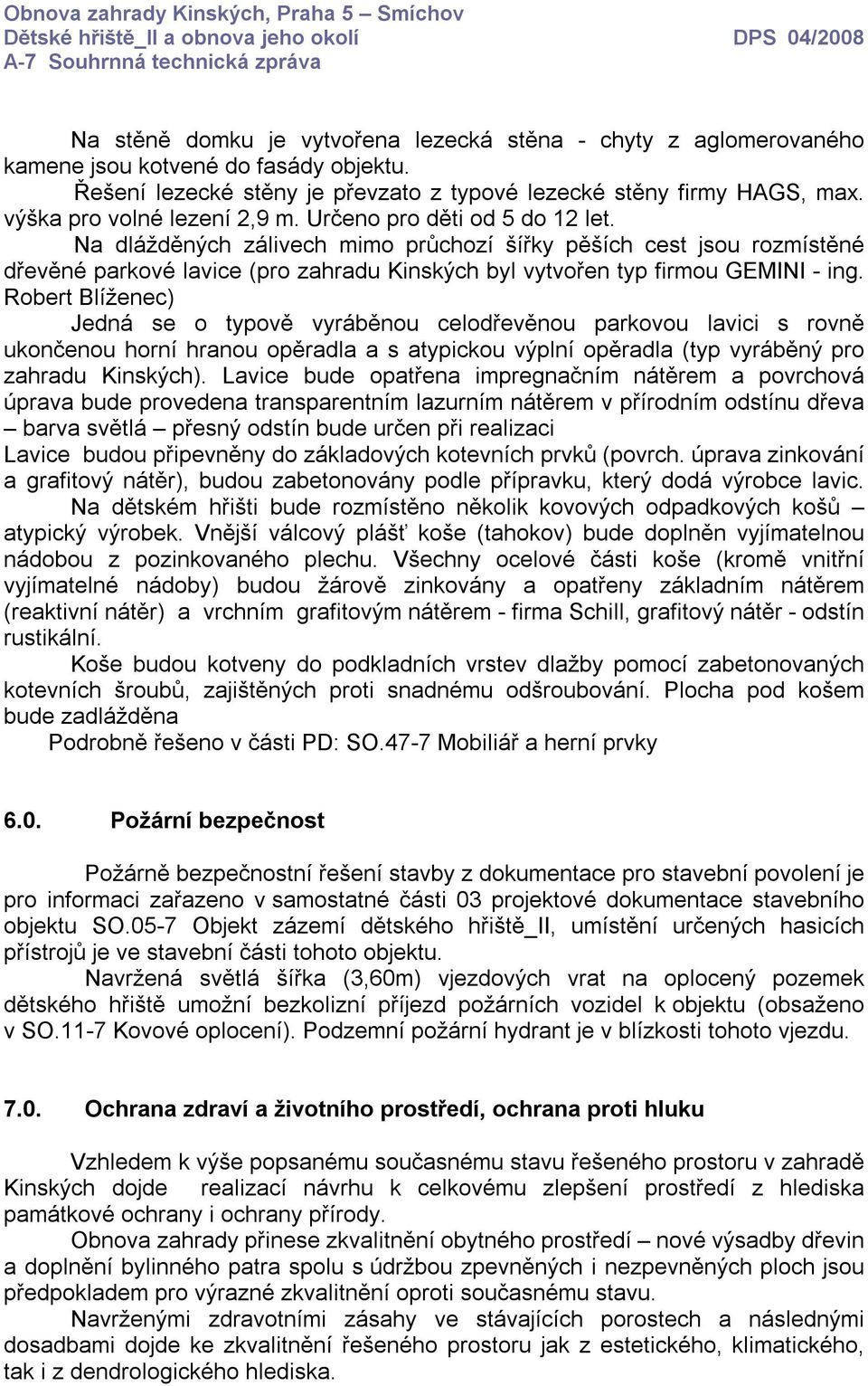 Na dlážděných zálivech mimo průchozí šířky pěších cest jsou rozmístěné dřevěné parkové lavice (pro zahradu Kinských byl vytvořen typ firmou GEMINI - ing.