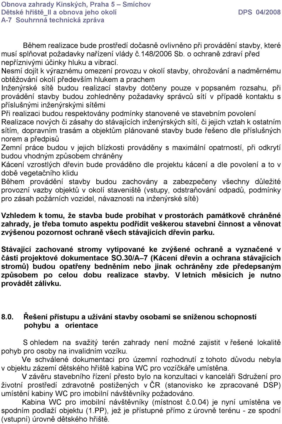 při provádění stavby budou zohledněny požadavky správců sítí v případě kontaktu s příslušnými inženýrskými sítěmi Při realizaci budou respektovány podmínky stanovené ve stavebním povolení Realizace