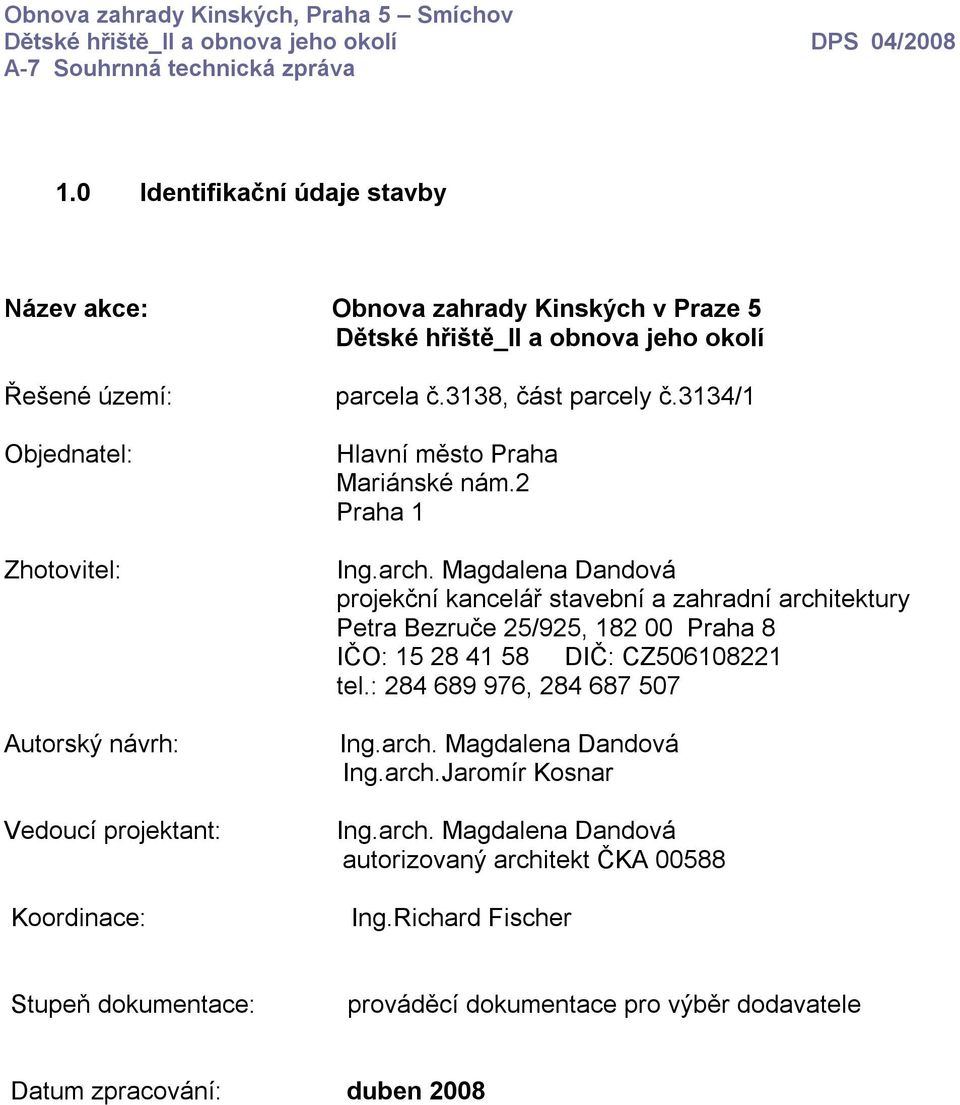 Magdalena Dandová projekční kancelář stavební a zahradní architektury Petra Bezruče 25/925, 182 00 Praha 8 IČO: 15 28 41 58 DIČ: CZ506108221 tel.