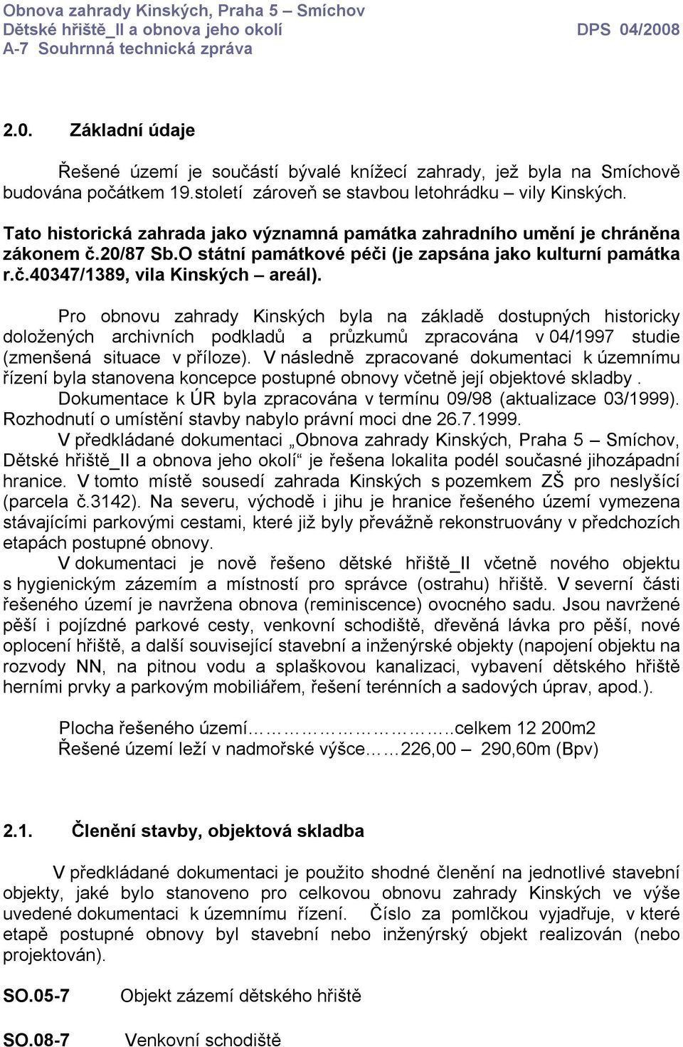 Pro obnovu zahrady Kinských byla na základě dostupných historicky doložených archivních podkladů a průzkumů zpracována v 04/1997 studie (zmenšená situace v příloze).
