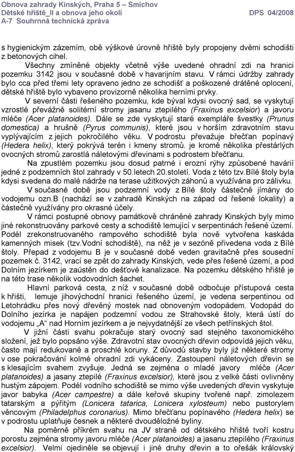 V rámci údržby zahrady bylo cca před třemi lety opraveno jedno ze schodišť a poškozené drátěné oplocení, dětské hřiště bylo vybaveno provizorně několika herními prvky.