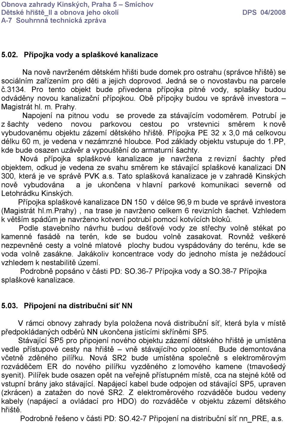 m. Prahy. Napojení na pitnou vodu se provede za stávajícím vodoměrem. Potrubí je z šachty vedeno novou parkovou cestou po vrstevnici směrem k nově vybudovanému objektu zázemí dětského hřiště.