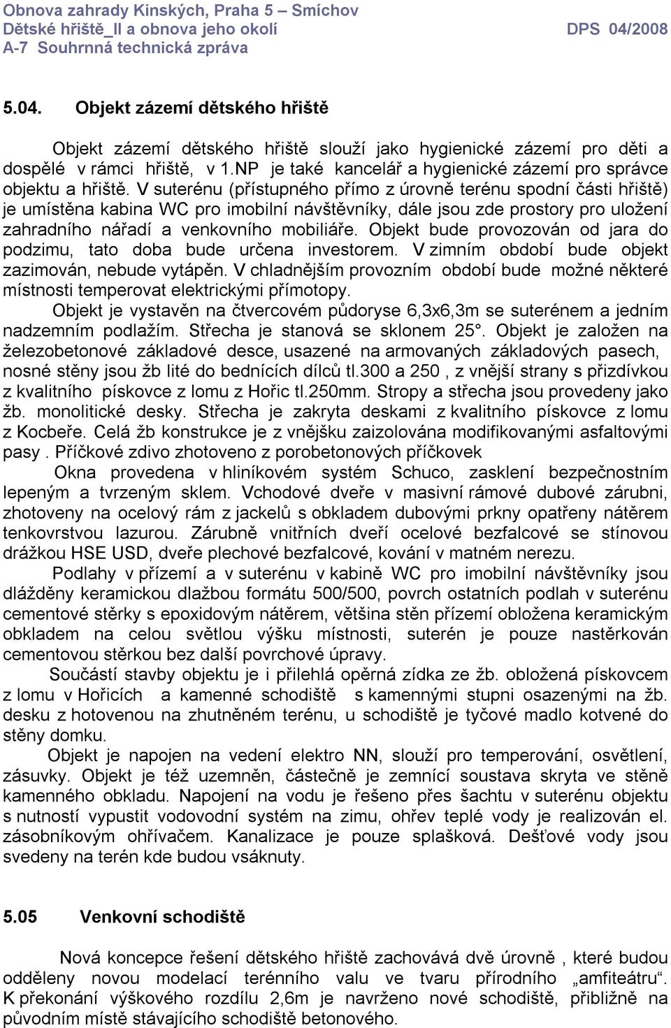V suterénu (přístupného přímo z úrovně terénu spodní části hřiště) je umístěna kabina WC pro imobilní návštěvníky, dále jsou zde prostory pro uložení zahradního nářadí a venkovního mobiliáře.