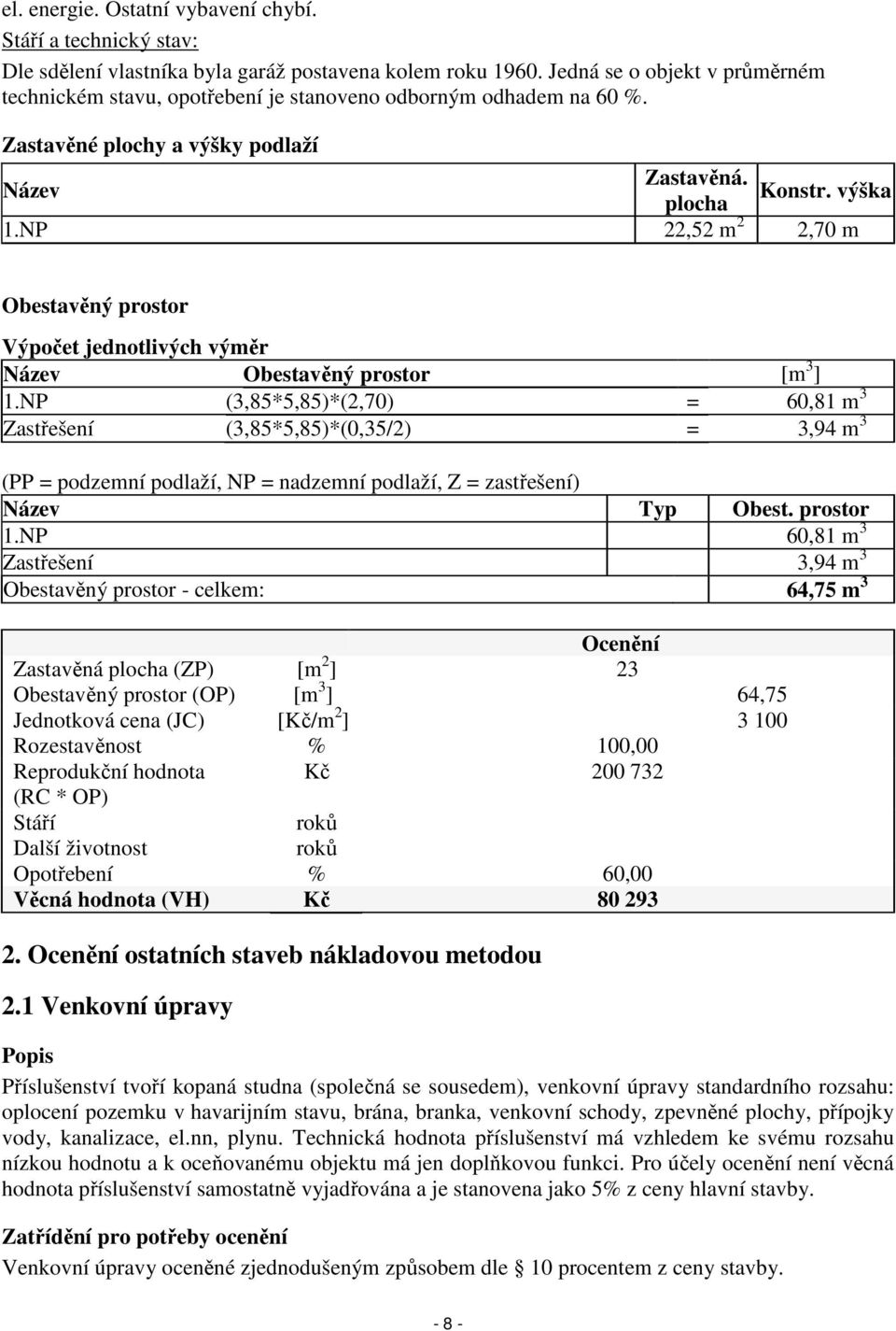 NP 22,52 m 2 2,70 m Obestavěný prostor Výpočet jednotlivých výměr Název Obestavěný prostor [m 3 ] 1.
