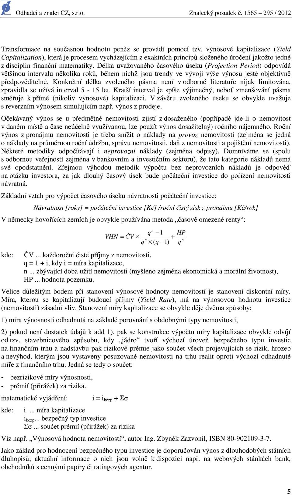 Délka uvažovaného časového úseku (Projection Period) odpovídá většinou intervalu několika roků, během nichž jsou trendy ve vývoji výše výnosů ještě objektivně předpověditelné.