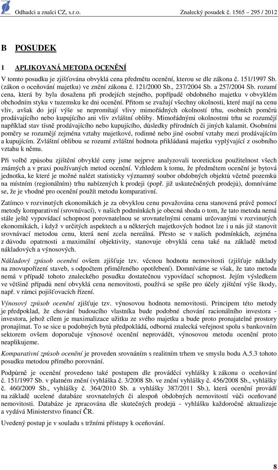 Přitom se zvažují všechny okolnosti, které mají na cenu vliv, avšak do její výše se nepromítají vlivy mimořádných okolností trhu, osobních poměrů prodávajícího nebo kupujícího ani vliv zvláštní