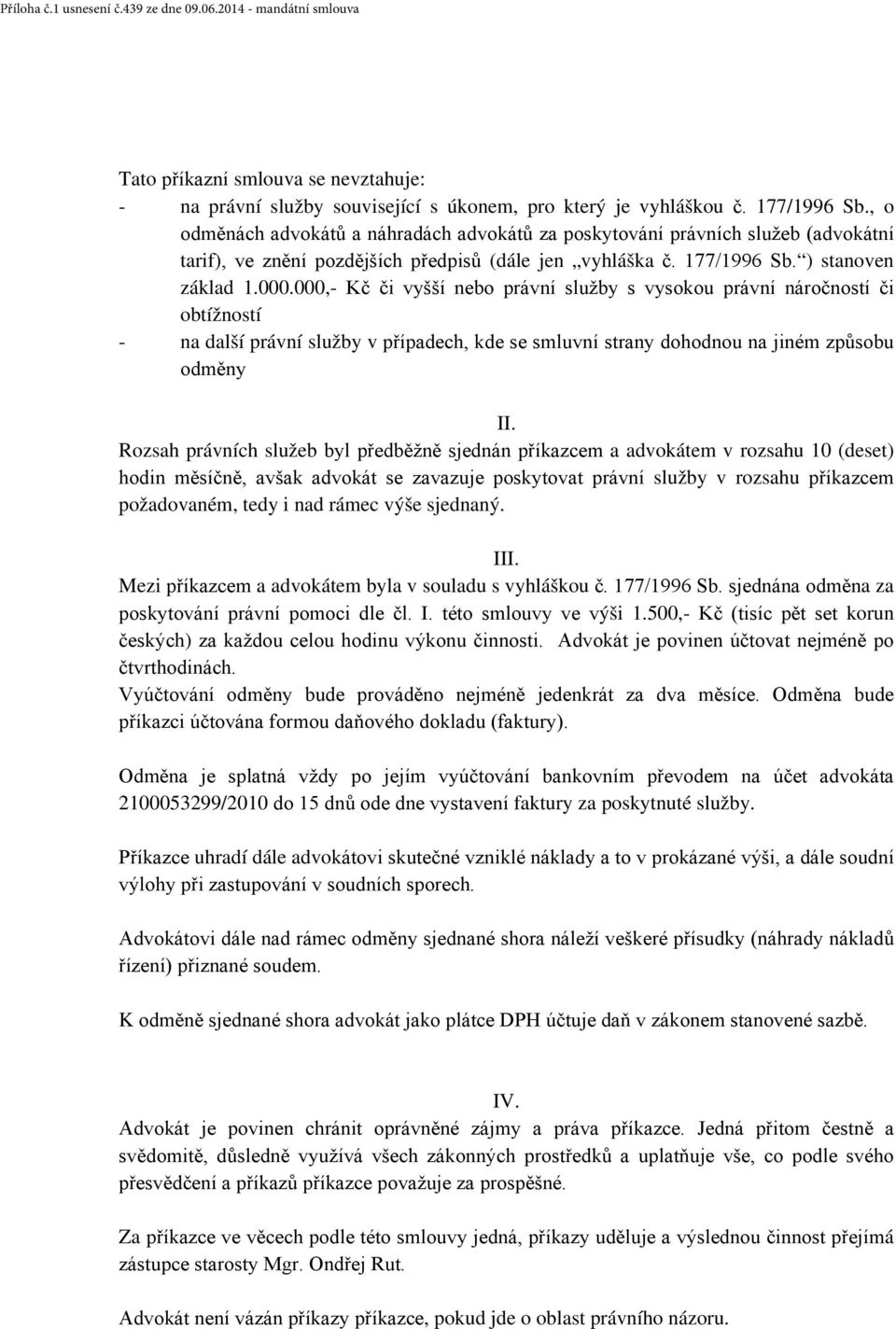 000,- Kč či vyšší nebo právní služby s vysokou právní náročností či obtížností - na další právní služby v případech, kde se smluvní strany dohodnou na jiném způsobu odměny II.