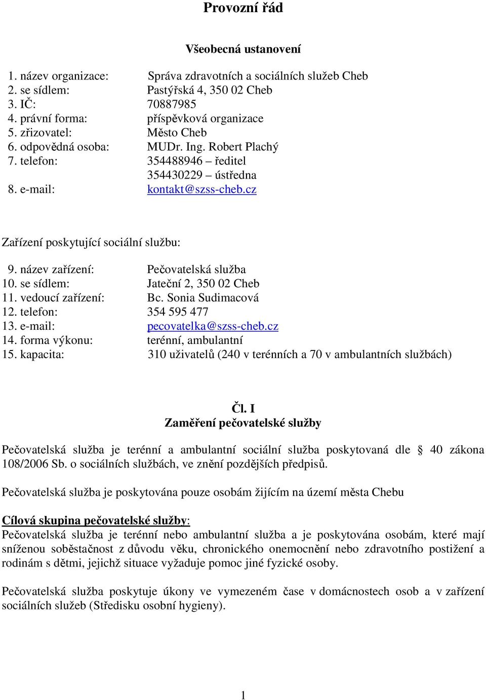 název zařízení: Pečovatelská služba 10. se sídlem: Jateční 2, 350 02 Cheb 11. vedoucí zařízení: Bc. Sonia Sudimacová 12. telefon: 354 595 477 13. e-mail: pecovatelka@szss-cheb.cz 14.