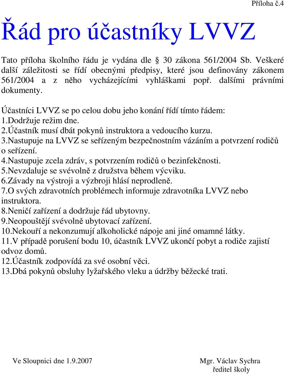 Závady na výstroji a výzbroji hlásí neprodleně. 7.O svých zdravotních problémech informuje zdravotníka LVVZ nebo instruktora. 8.Neničí zařízení a dodržuje řád ubytovny. 9.