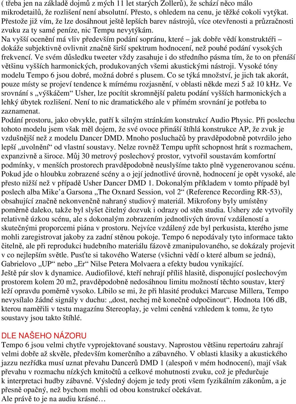 Na vyšší ocenění má vliv především podání sopránu, které jak dobře vědí konstruktéři dokáže subjektivně ovlivnit značně širší spektrum hodnocení, než pouhé podání vysokých frekvencí.