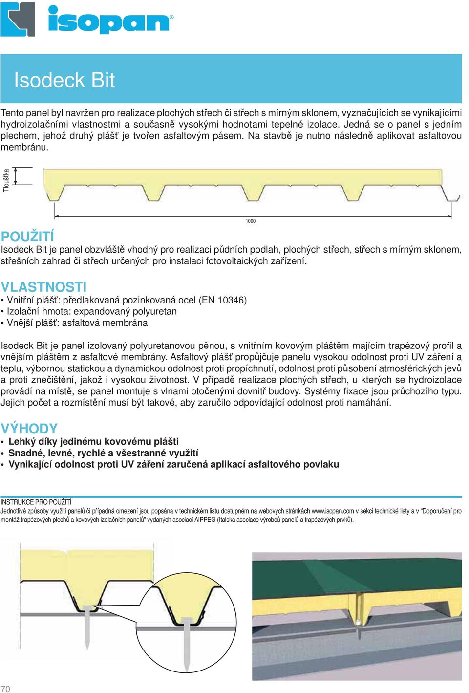Tlouš ka POUŽITÍ Isodeck Bit je panel obzvlášt vhodný pro realizaci p dních podlah, plochých st ech, st ech s mírným sklonem, st ešních zahrad i st ech ur ených pro instalaci fotovoltaických za ízení.