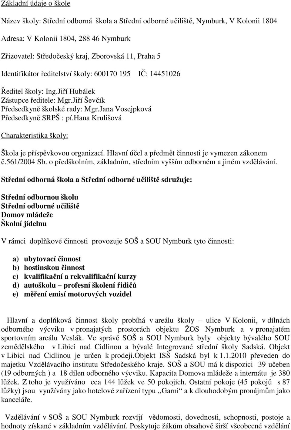 hana Krulišová Charakteristika školy: Škola je příspěvkovou organizací. Hlavní účel a předmět činnosti je vymezen zákonem č.561/2004 Sb.