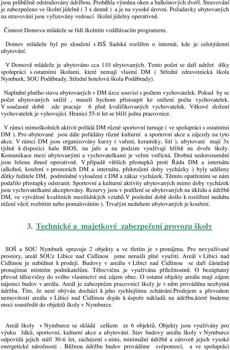 Domov mládeže byl po sloučení s ISŠ Sadská rozšířen o internát, kde je celotýdenní ubytování. V Domově mládeže je ubytováno cca 110 ubytovaných.