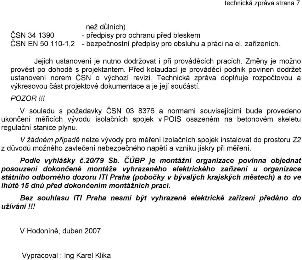 Před kolaudací je prováděcí podnik povinen dodržet ustanovení norem ČSN o výchozí revizi. Technická zpráva doplňuje rozpočtovou a výkresovou část projektové dokumentace a je její součástí. POZOR!