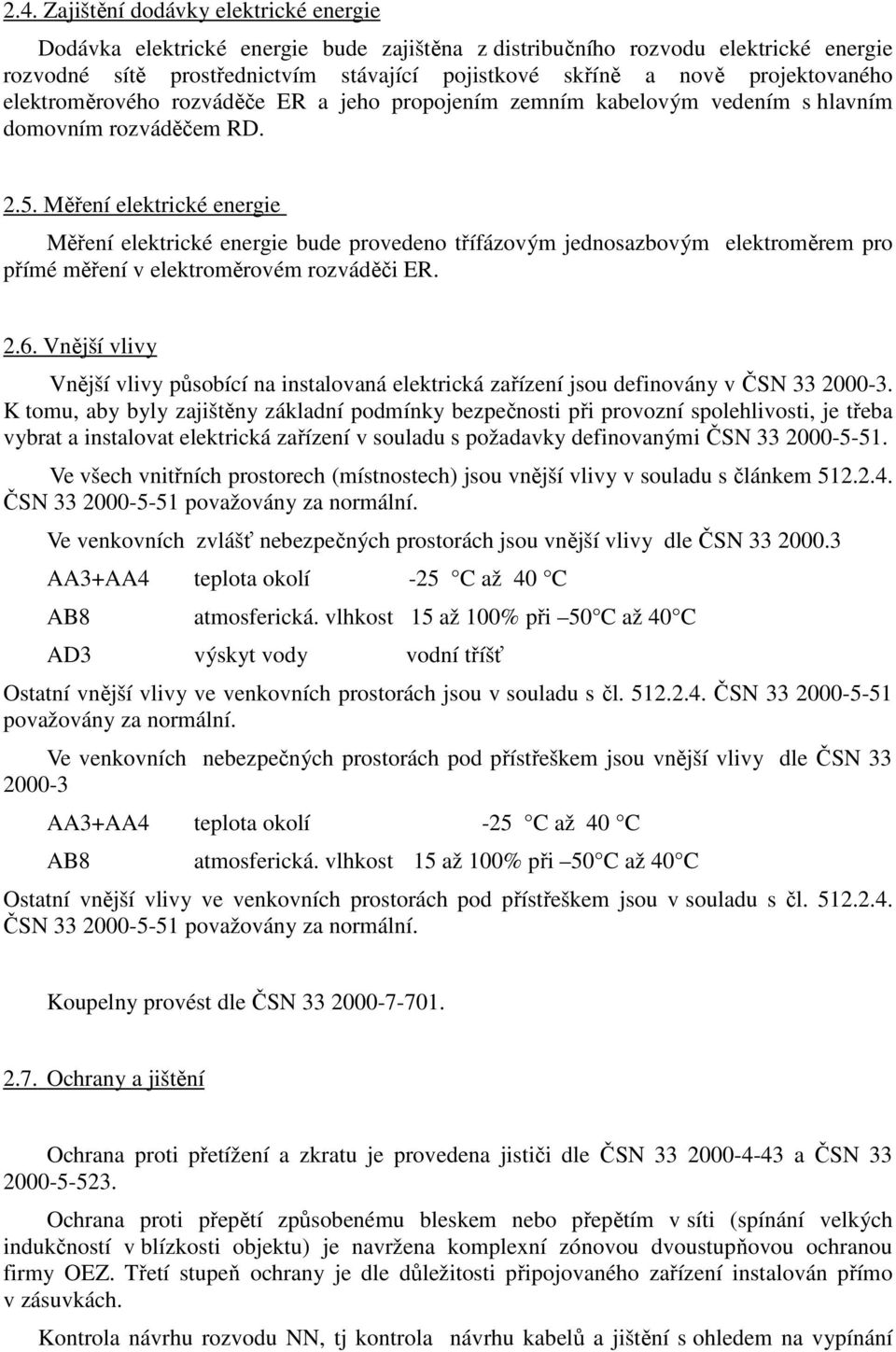 Měření elektrické energie Měření elektrické energie bude provedeno třífázovým jednosazbovým elektroměrem pro přímé měření v elektroměrovém rozváděči ER. 2.6.