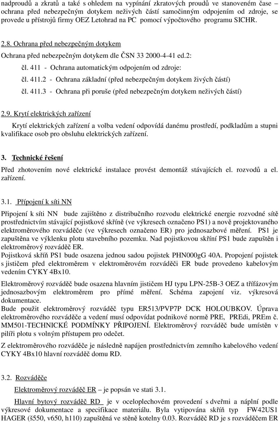 411 - Ochrana automatickým odpojením od zdroje: čl. 411.2 - Ochrana základní (před nebezpečným dotykem živých částí) čl. 411.3 - Ochrana při poruše (před nebezpečným dotykem neživých částí) 2.9.