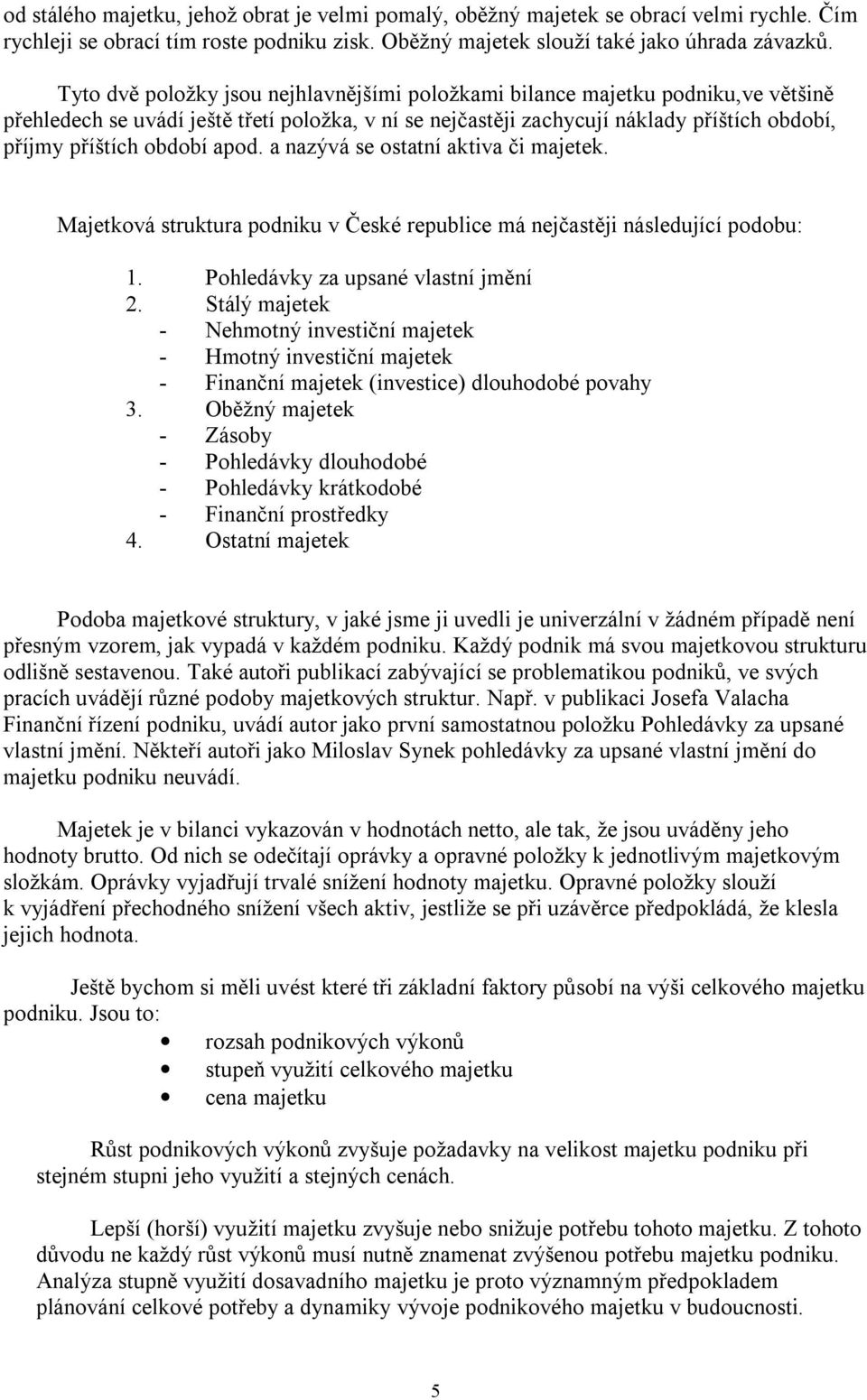 apod. a nazývá se ostatní aktiva či majetek. Majetková struktura podniku v České republice má nejčastěji následující podobu: 1. Pohledávky za upsané vlastní jmění 2.