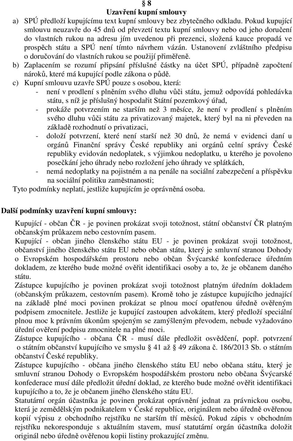 není tímto návrhem vázán. Ustanovení zvláštního předpisu o doručování do vlastních rukou se použijí přiměřeně.