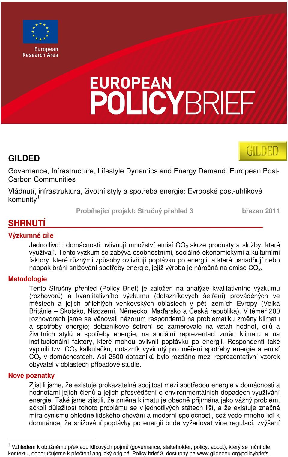 Tento výzkum se zabývá osobnostními, sociálně-ekonomickými a kulturními faktory, které různými způsoby ovlivňují poptávku po energii, a které usnadňují nebo naopak brání snižování spotřeby energie,