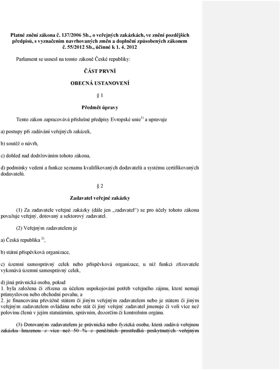 veřejných zakázek, b) soutěž o návrh, c) dohled nad dodržováním tohoto zákona, d) podmínky vedení a funkce seznamu kvalifikovaných dodavatelů a systému certifikovaných dodavatelů.