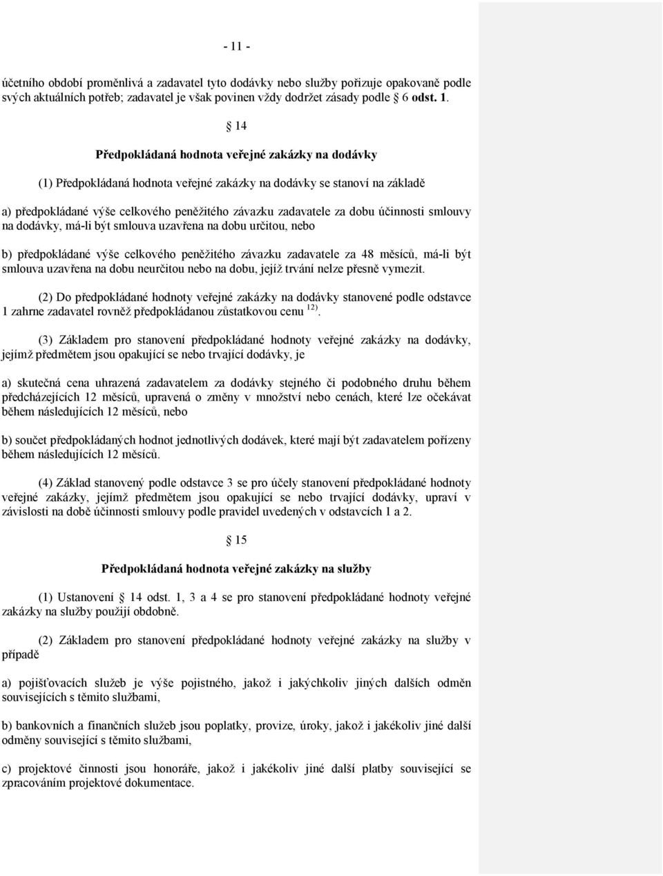 účinnosti smlouvy na dodávky, má-li být smlouva uzavřena na dobu určitou, nebo b) předpokládané výše celkového peněžitého závazku zadavatele za 48 měsíců, má-li být smlouva uzavřena na dobu neurčitou