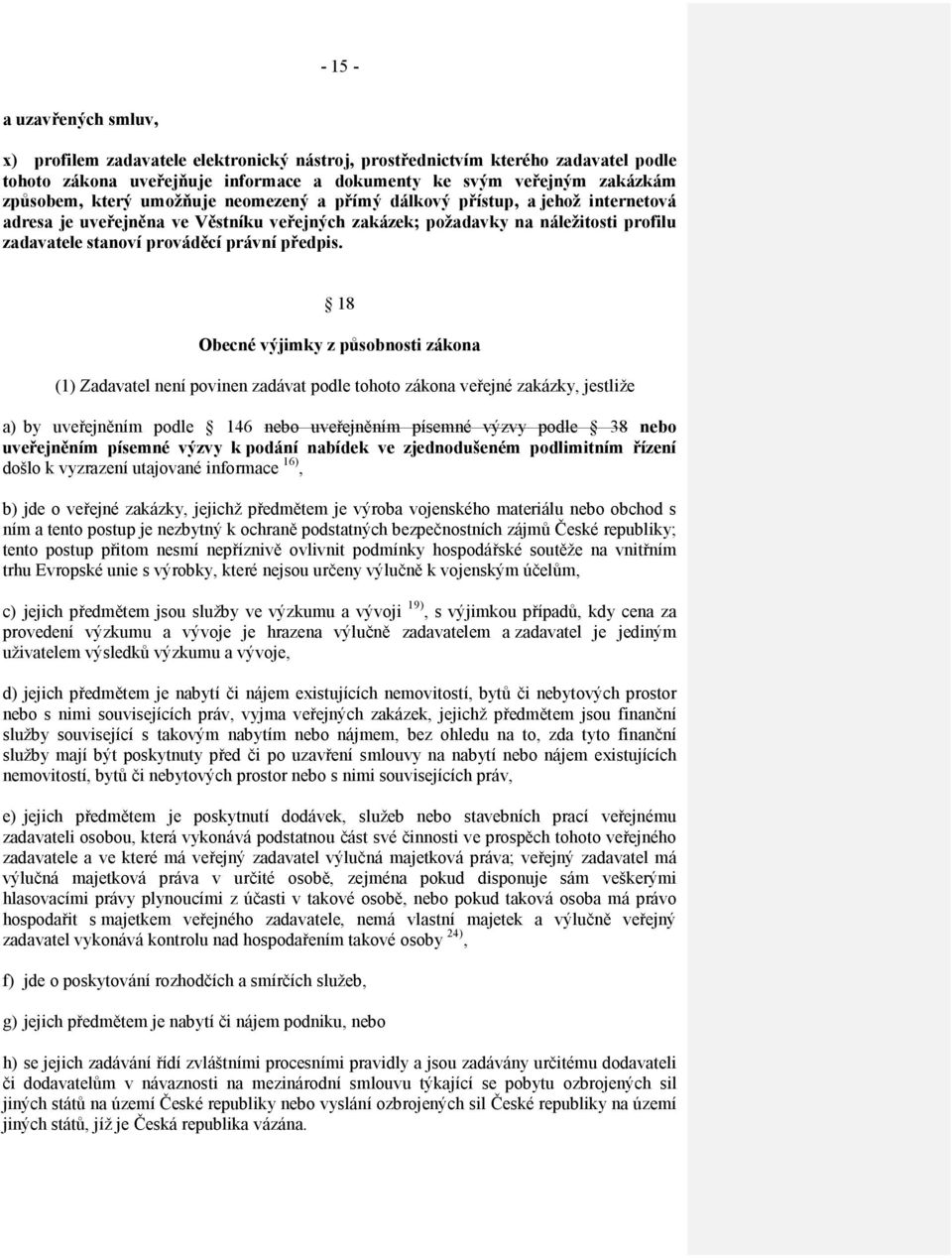 18 Obecné výjimky z působnosti zákona (1) Zadavatel není povinen zadávat podle tohoto zákona veřejné zakázky, jestliže a) by uveřejněním podle 146 nebo uveřejněním písemné výzvy podle 38 nebo