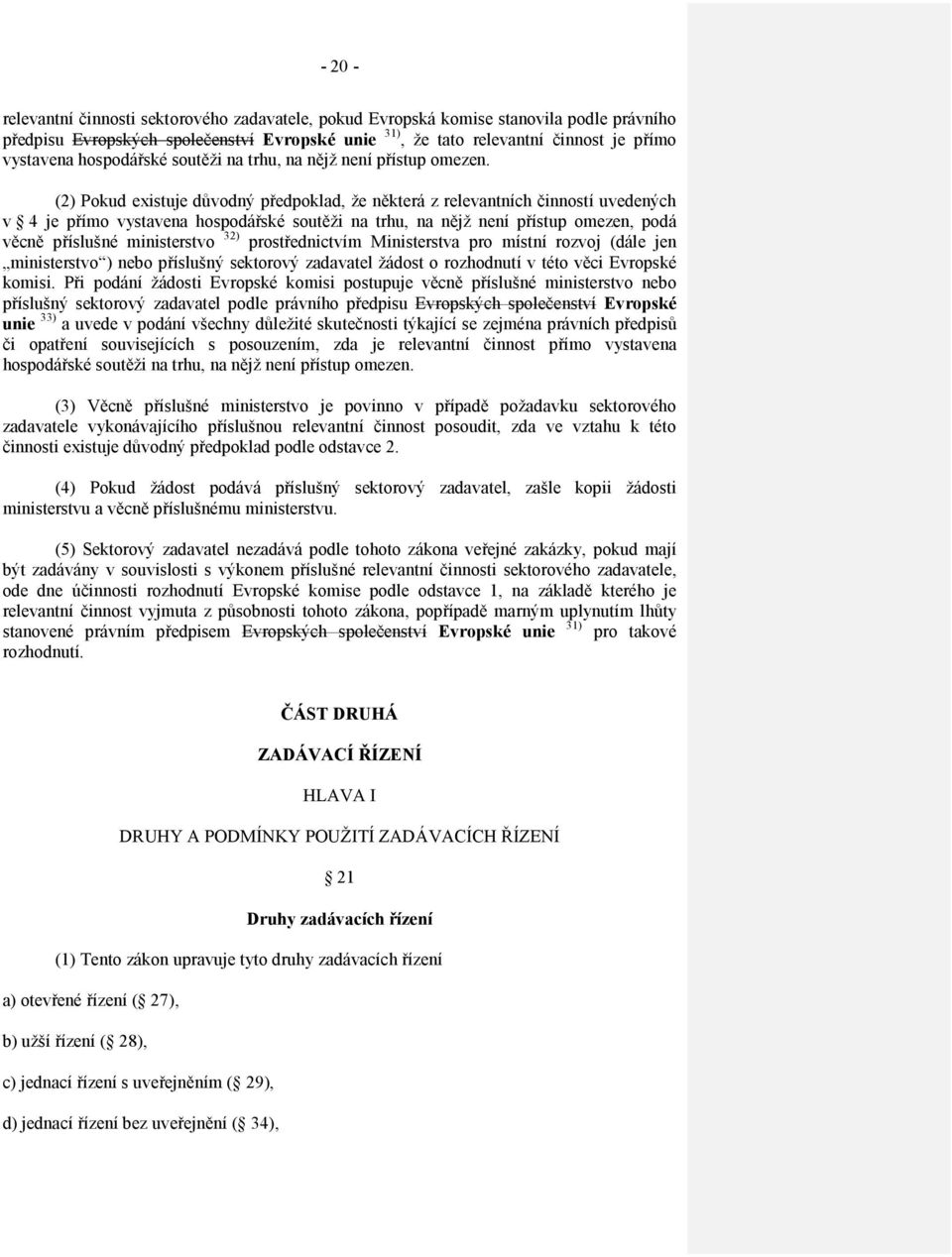 (2) Pokud existuje důvodný předpoklad, že některá z relevantních činností uvedených v 4 je přímo vystavena hospodářské soutěži na trhu, na nějž není přístup omezen, podá věcně příslušné ministerstvo