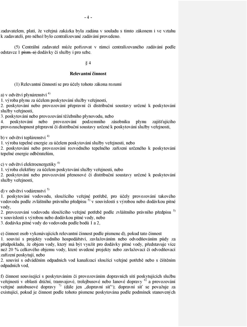 4 Relevantní činnost (1) Relevantní činností se pro účely tohoto zákona rozumí a) v odvětví plynárenství 4) 1. výroba plynu za účelem poskytování služby veřejnosti, 2.