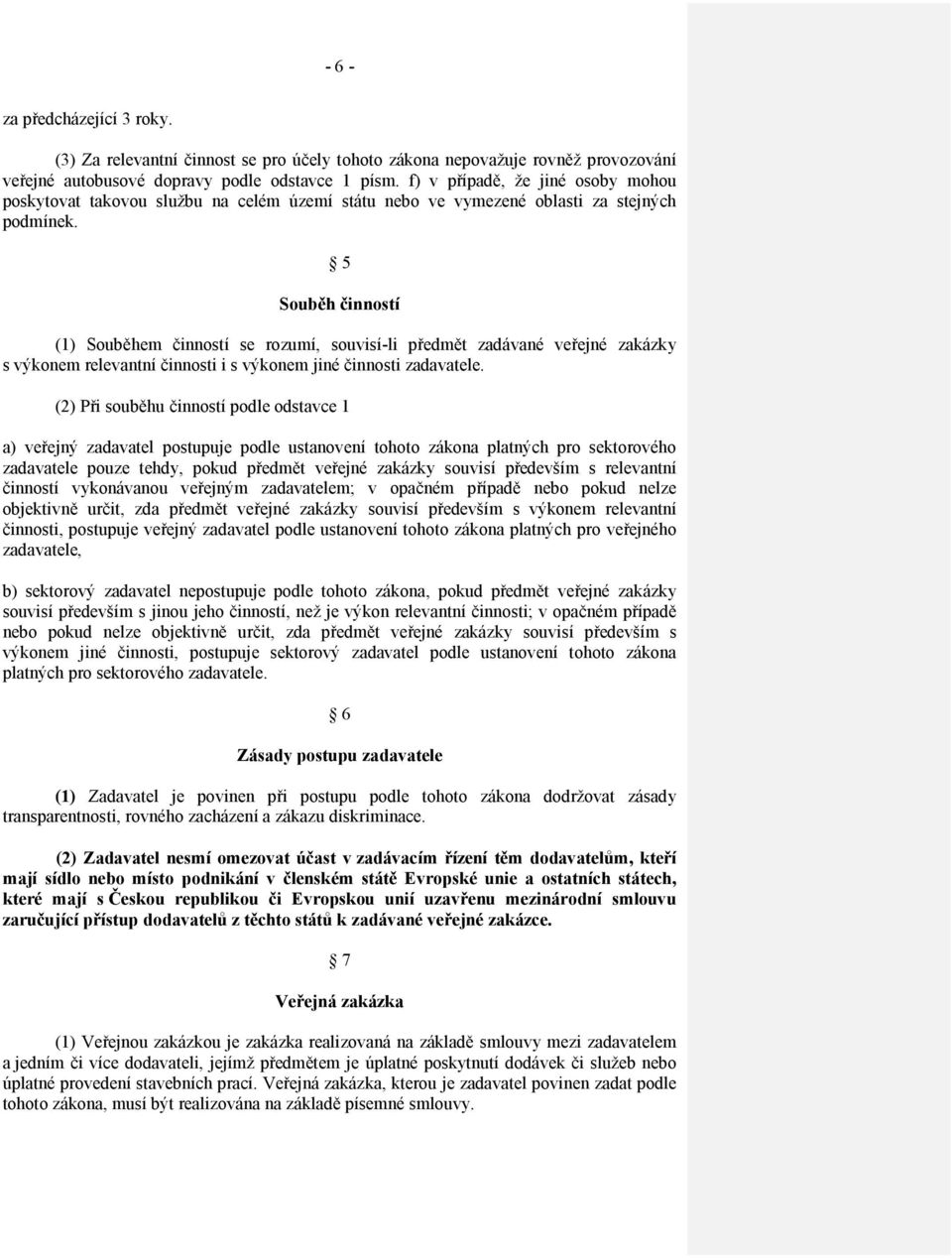 5 Souběh činností (1) Souběhem činností se rozumí, souvisí-li předmět zadávané veřejné zakázky s výkonem relevantní činnosti i s výkonem jiné činnosti zadavatele.