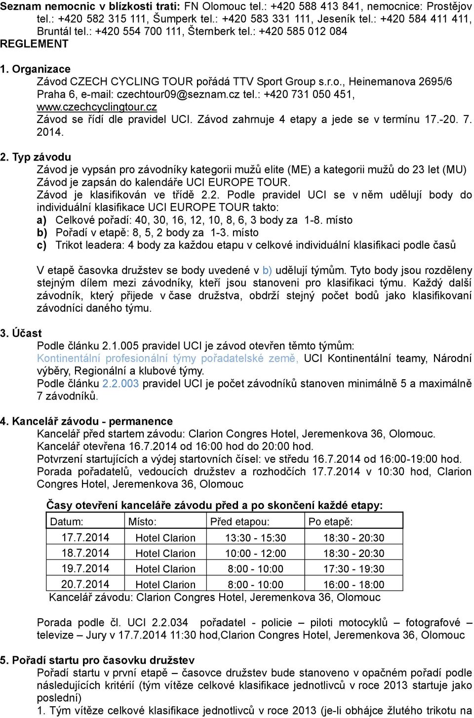 : +420 731 050 451, www.czechcyclingtour.cz Závod se řídí dle pravidel UCI. Závod zahrnuje 4 etapy a jede se v termínu 17.-20. 7. 20