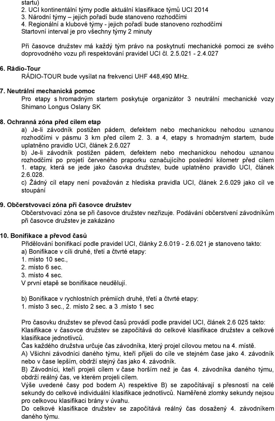 doprovodného vozu při respektování pravidel UCI čl. 2.5.021-2.4.027 6. Rádio-Tour RÁDIO-TOUR bude vysílat na frekvenci UHF 448,490 MHz. 7.