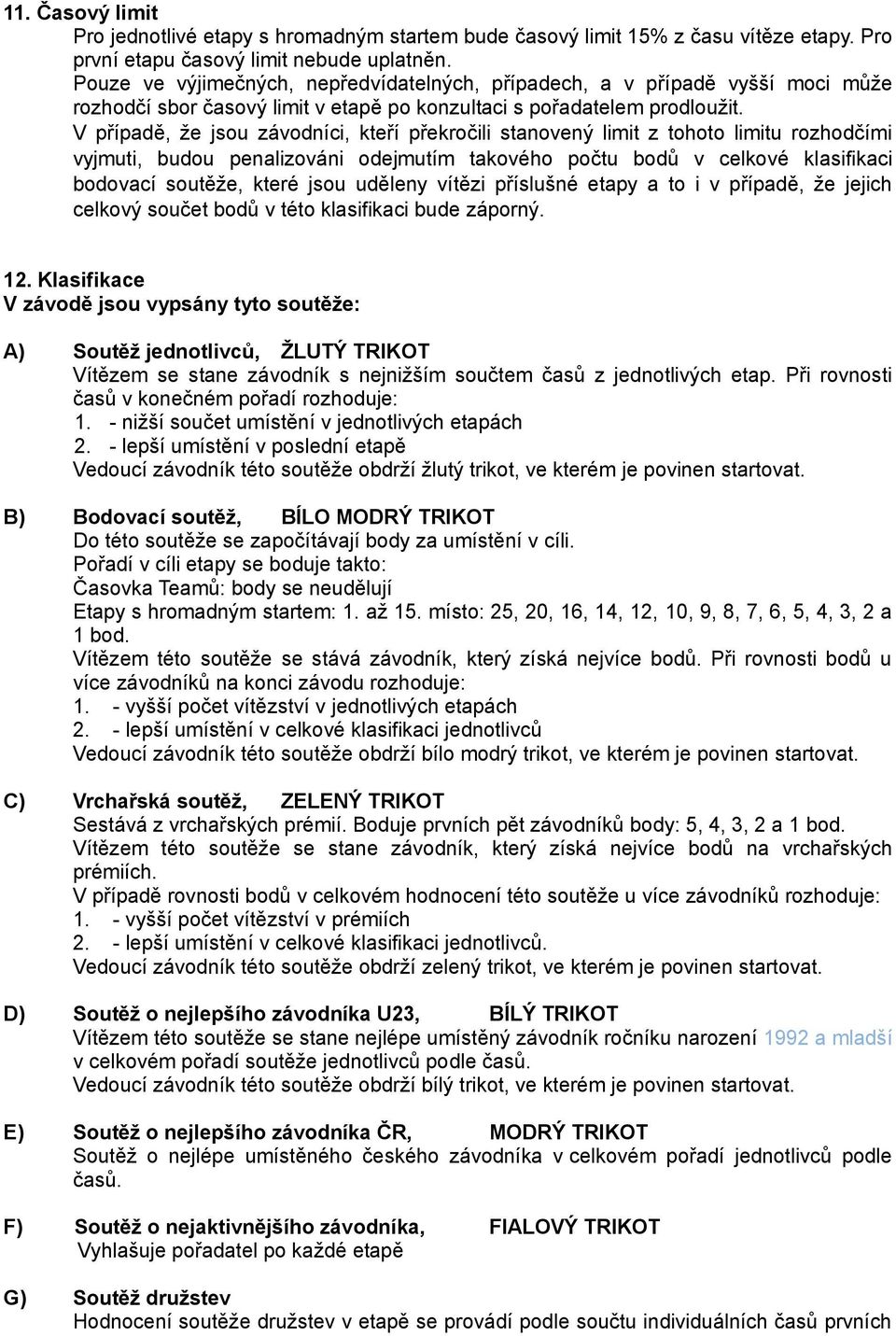 V případě, že jsou závodníci, kteří překročili stanovený limit z tohoto limitu rozhodčími vyjmuti, budou penalizováni odejmutím takového počtu bodů v celkové klasifikaci bodovací soutěže, které jsou