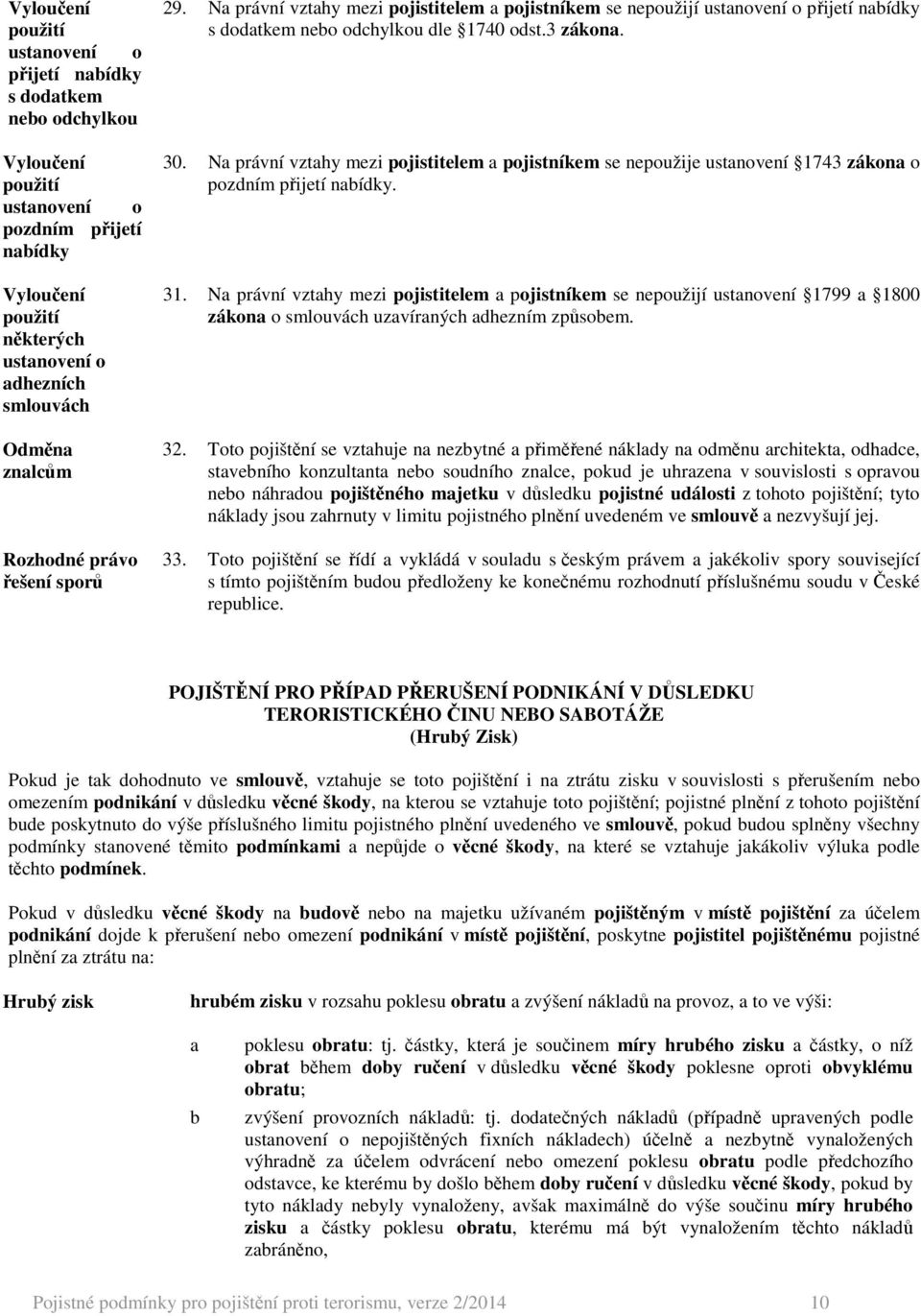 Na právní vztahy mezi pojistitelem a pojistníkem se nepoužije ustanovení 1743 zákona o pozdním přijetí nabídky.