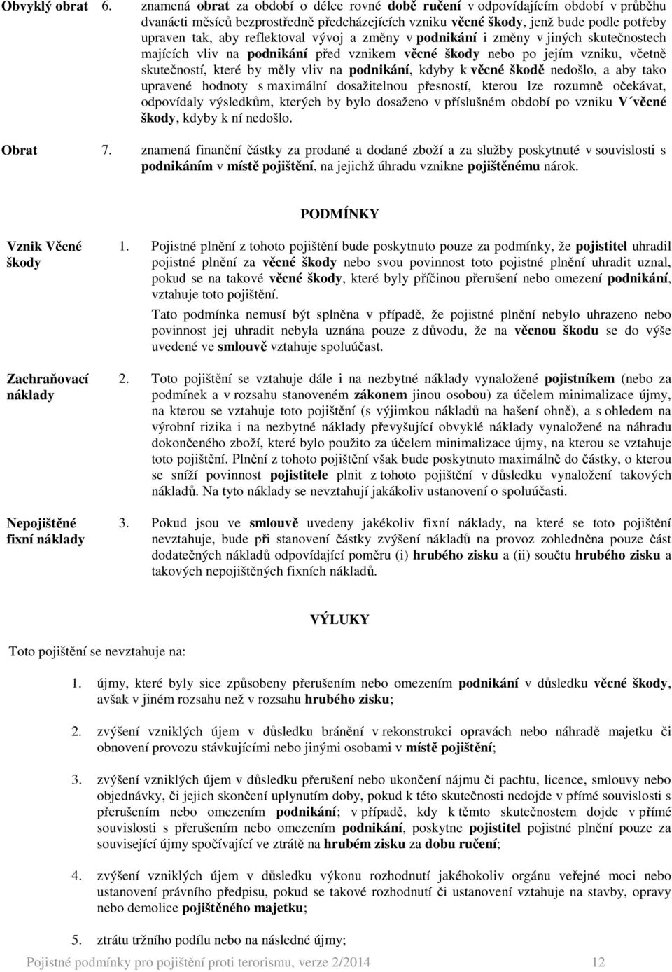 reflektoval vývoj a změny v podnikání i změny v jiných skutečnostech majících vliv na podnikání před vznikem věcné škody nebo po jejím vzniku, včetně skutečností, které by měly vliv na podnikání,