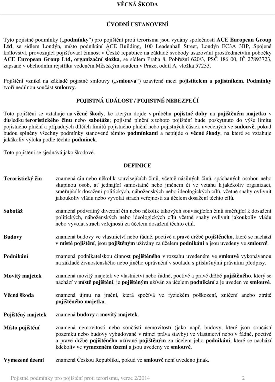 složka, se sídlem Praha 8, Pobřežní 620/3, PSČ 186 00, IČ 27893723, zapsané v obchodním rejstříku vedeném Městským soudem v Praze, oddíl A, vložka 57233.