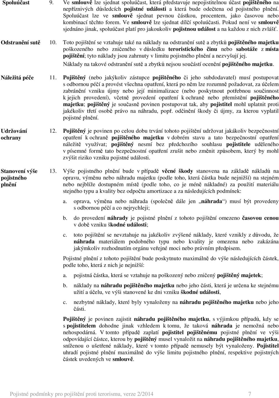 Pokud není ve smlouvě sjednáno jinak, spoluúčast platí pro jakoukoliv pojistnou událost a na každou z nich zvlášť. Odstranění sutě 10.
