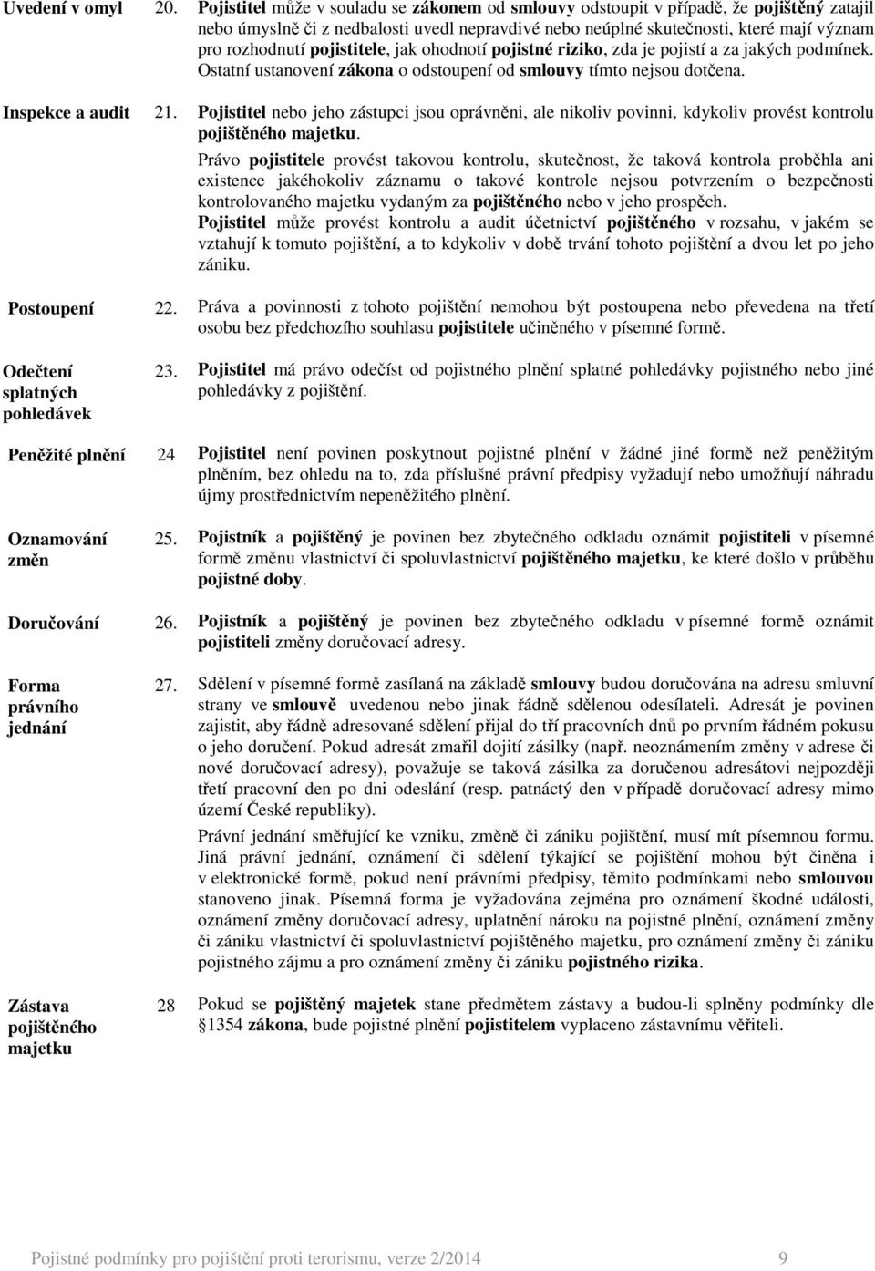 pojistitele, jak ohodnotí pojistné riziko, zda je pojistí a za jakých podmínek. Ostatní ustanovení zákona o odstoupení od smlouvy tímto nejsou dotčena.