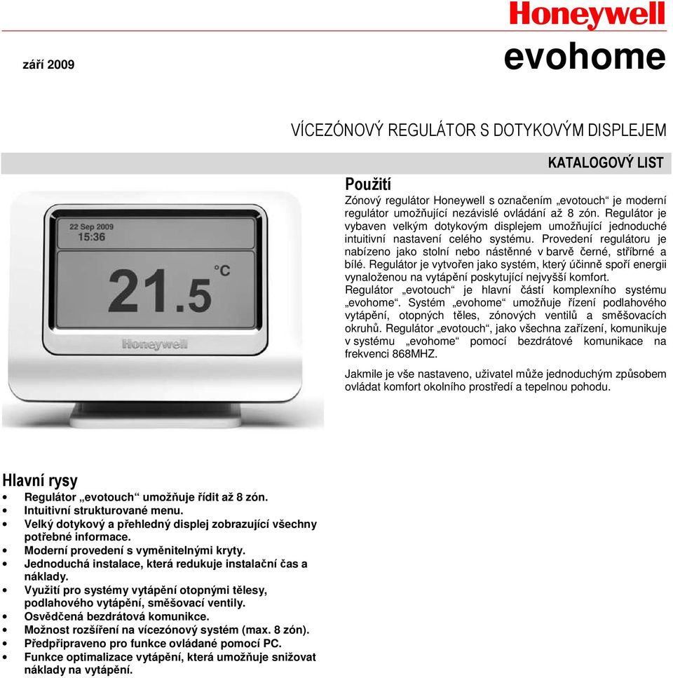 Regulátor je vytvořen jako systém, který účinně spoří energii vynaloženou na vytápění poskytující nejvyšší komfort. Regulátor evotouch je hlavní částí komplexního systému evohome.