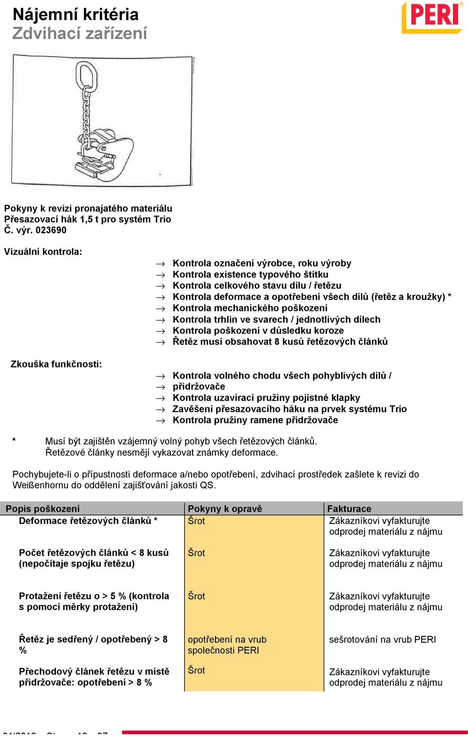 dílů (řetěz a kroužky) * Kontrola mechanického poškození Kontrola trhlin ve svarech / jednotlivých dílech Kontrola poškození v důsledku koroze Řetěz musí obsahovat 8 kusů řetězových článků Kontrola